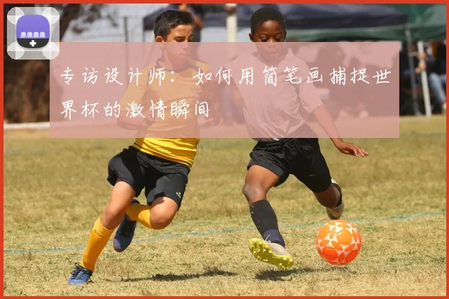 专访设计师:如何用简笔画捕捉世界杯的激情瞬间