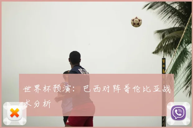 世界杯预演:巴西对阵哥伦比亚战术分析