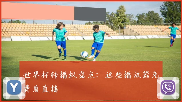 世界杯转播权盘点：这些播放器免费看直播