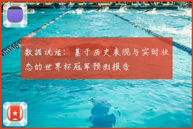 数据说话：基于历史表现与实时状态的世界杯冠军预测报告