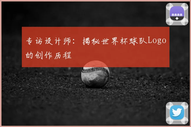 专访设计师:揭秘世界杯球队Logo的创作历程